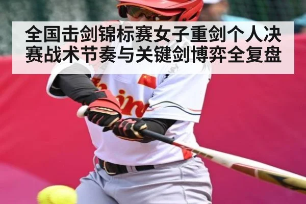 全国击剑锦标赛女子重剑个人决赛战术节奏与关键剑博弈全复盘